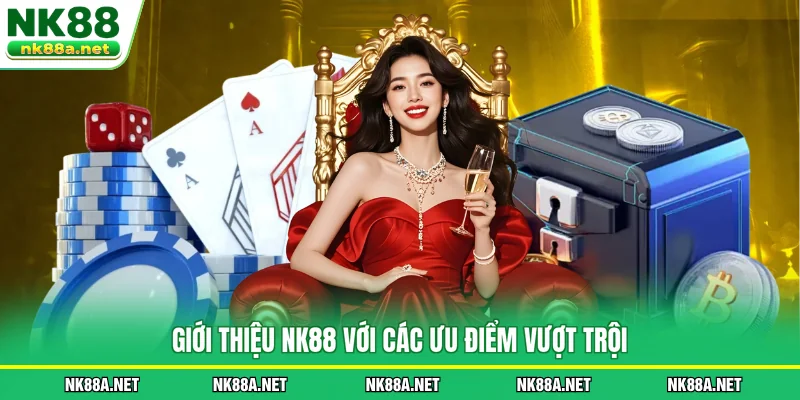 Giới Thiệu NK88 với các ưu điểm vượt trội